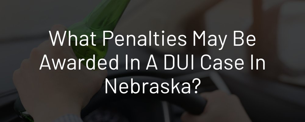 Penalties following a Nebraska DUI. Person driving with open bottle.