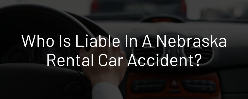 Who is liable for Nebraska rental car accidents?