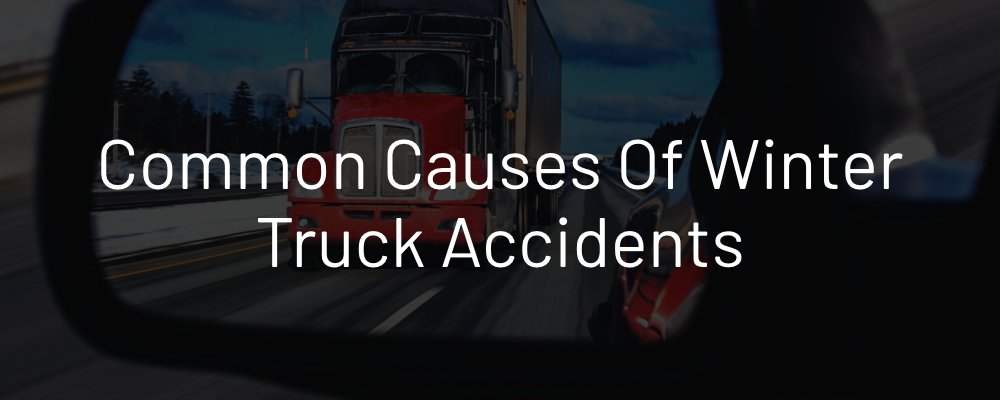 Common Causes of Winter Truck Accidents 