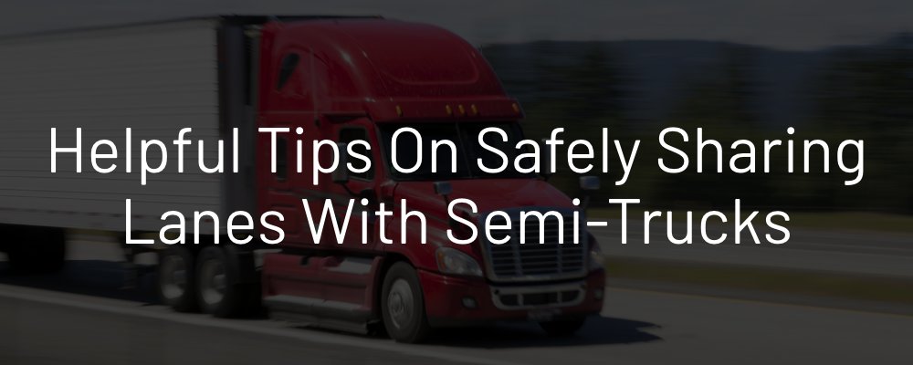 Helpful Tips on Safely Sharing Lanes With Semi-Trucks