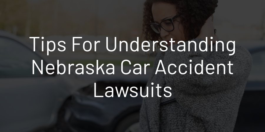 Tips for Understanding Nebraska Car Accident Lawsuits